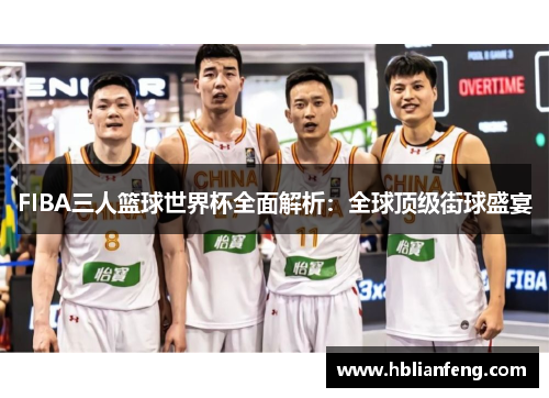 FIBA三人篮球世界杯全面解析：全球顶级街球盛宴