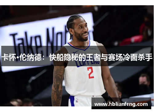 卡怀·伦纳德：快船隐秘的王者与赛场冷面杀手