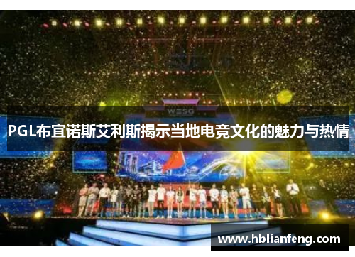 PGL布宜诺斯艾利斯揭示当地电竞文化的魅力与热情