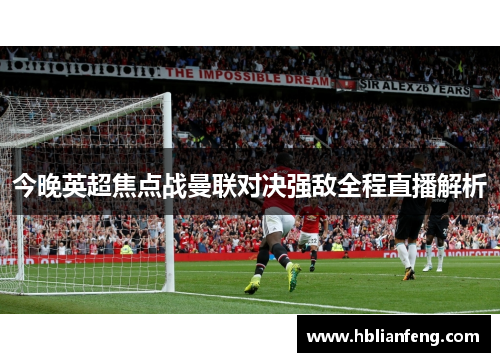 今晚英超焦点战曼联对决强敌全程直播解析