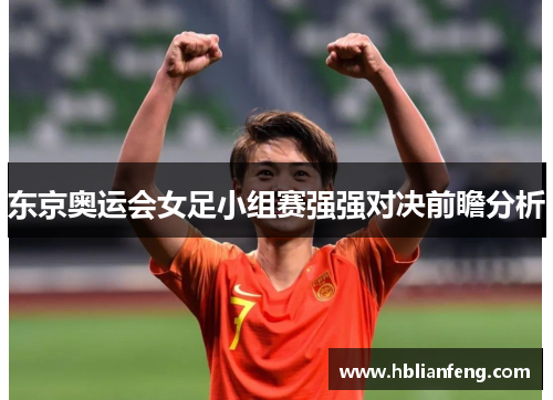 东京奥运会女足小组赛强强对决前瞻分析